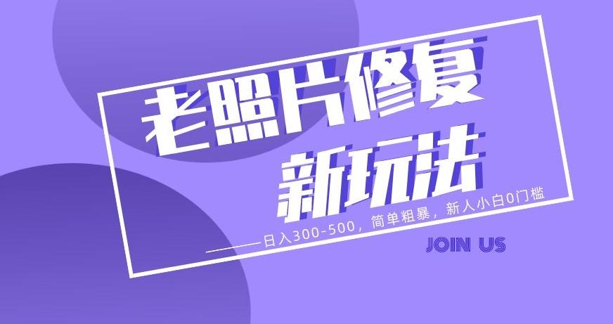 老照片修复新玩法，日入300-500，简单粗暴，新人小白0门槛-瀚洪创业网