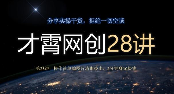 才霄网创28讲第25讲：操作简单的图片清晰技术，2分钟赚10块钱-瀚洪创业网