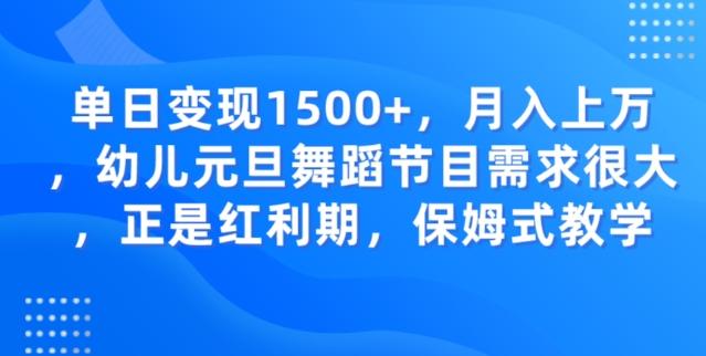 单日变现1500+，月入上万幼儿元旦舞蹈节目需求很大正是红利期，保姆式教学-瀚洪创业网