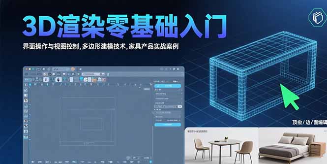 3D渲染零基础入门：界面操作与视图控制,多边形建模技术,家具产品实战案例-瀚洪创业网
