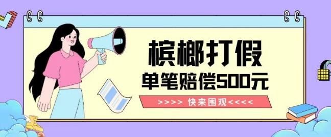 【独家揭秘】槟榔打假赔偿玩法操作简单有手就行单笔订单可赔偿500元【纯绿色】-瀚洪创业网