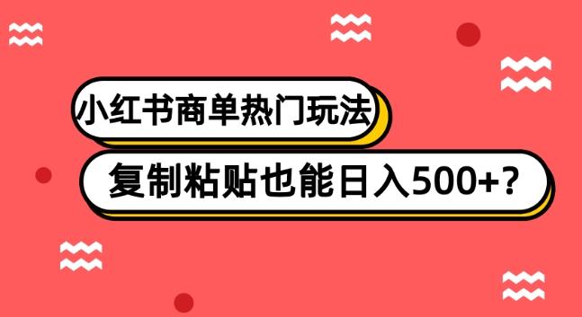 小红书商单热门玩法，复制粘贴也能日入500+-瀚洪创业网