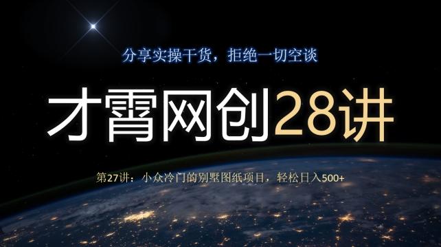 才霄网创28讲第27讲：小众冷门的别墅图纸项目，轻松日入500+-瀚洪创业网