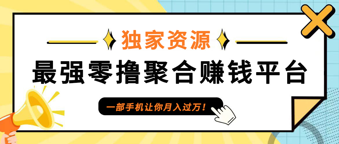 【首码】最强0撸聚合赚钱平台(独家资源),单日单机100+，代理对接，扶持置顶-瀚洪创业网