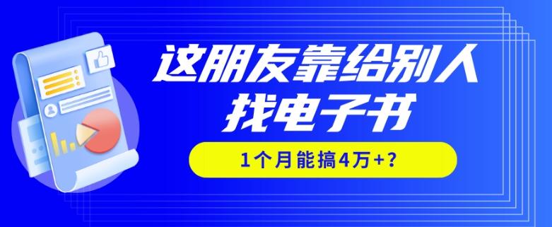 我靠！这朋友靠给别人找电子书，1个月能搞4万+？-瀚洪创业网