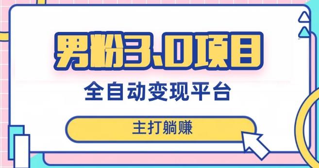 男粉3.0项目，轻松日入1000+！全自动获客渠道，当天见效，新手小白也能简单操作！-瀚洪创业网