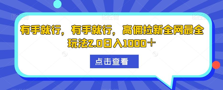 有手就行，有手就行，高佣拉新全网最全玩法2.0日入1000＋-瀚洪创业网