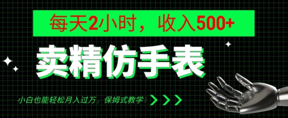 卖精仿手表，每天2小时，收入500+，小白也能轻松月入过万，保姆式教学！-瀚洪创业网