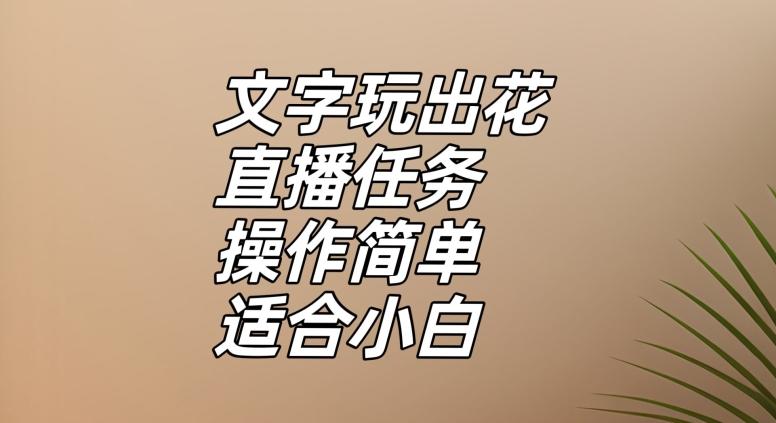 文字玩出花直播任务，把普通的文字玩出趣味，操作简单适合小白【揭秘】-瀚洪创业网