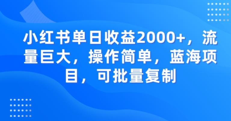 小红书单日收益2000+，流量巨大，操作简单，蓝海项目，可批量操作-瀚洪创业网