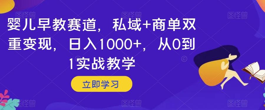 婴儿早教赛道，私域+商单双重变现，日入1000+，从0到1实战教学【揭秘】-瀚洪创业网