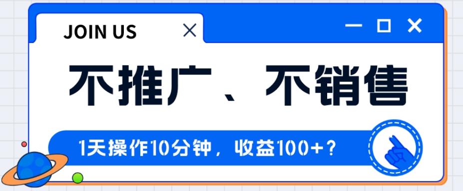 不推广、不销售1天操作10分钟，收益100+？-瀚洪创业网