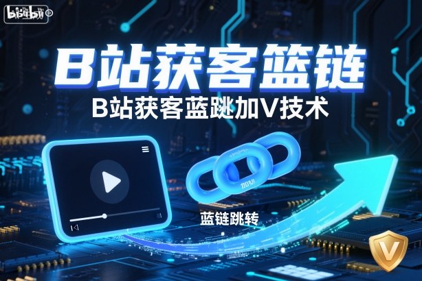 B站获客篮链跳转加V技术，B站获客蓝链跳转技术-瀚洪创业网