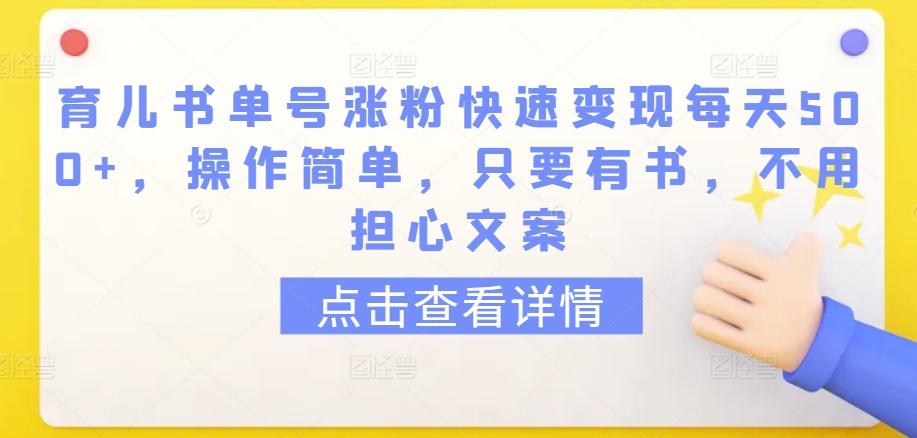 育儿书单号涨粉快速变现每天500+，操作简单，只要有书，不用担心文案【揭秘】-瀚洪创业网