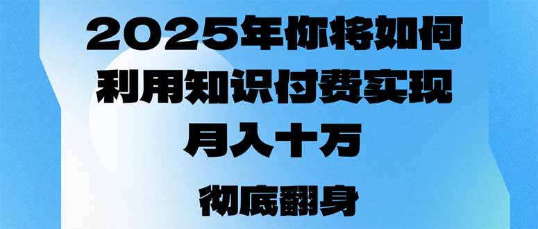 2025年，你将如何利用知识付费实现月入十万，甚至年入百万？-瀚洪创业网