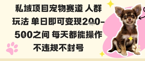 私域宠物项目赛道人群玩法单日即可变现2-5张之间每天都能操作不违规不封号-瀚洪创业网