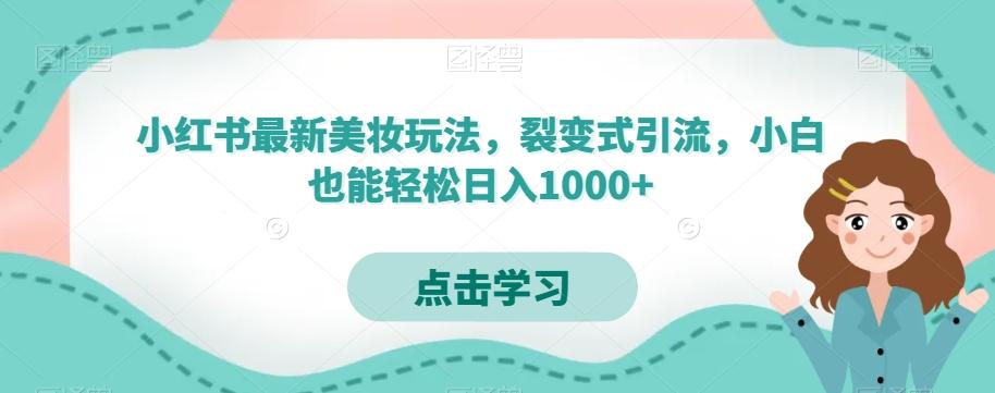 小红书最新美妆玩法，裂变式引流，小白也能轻松日入1000+-瀚洪创业网