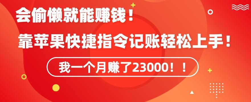 会偷懒就能赚钱！靠苹果快捷指令自动记账轻松上手，一个月变现23000【揭秘】-瀚洪创业网