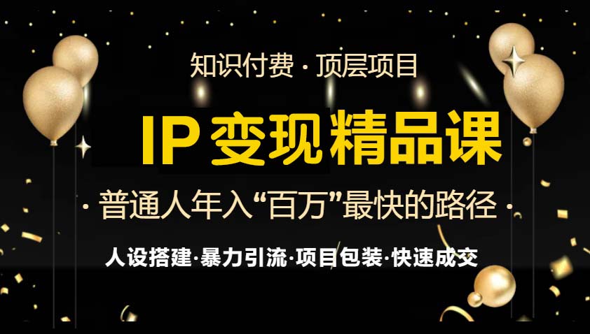 IP变现最新精品课程，知识付费全流程+最强引流术+小白避坑指南-瀚洪创业网