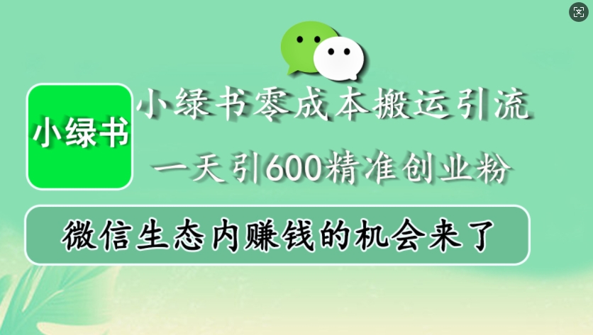 小绿书零成本搬运引流，一天引600精准创业粉，微信生态内赚钱的机会来了-瀚洪创业网