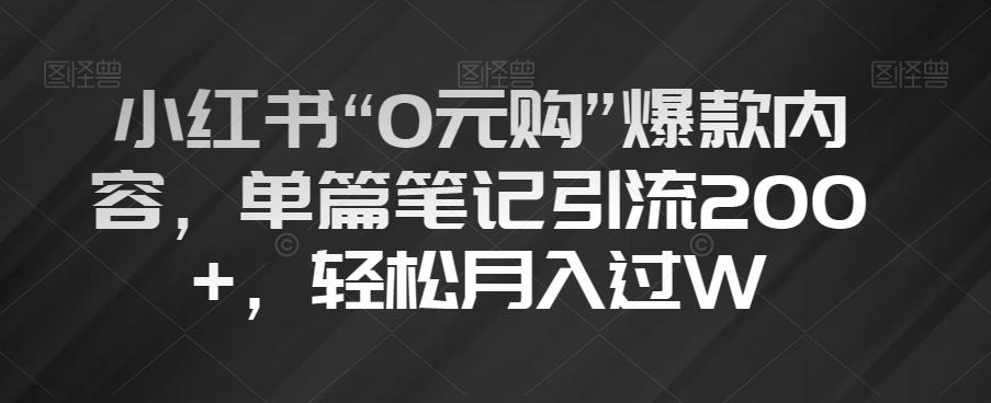 小红书“0元购”爆款内容，单篇笔记引流200+，轻松月入过W【揭秘】-瀚洪创业网