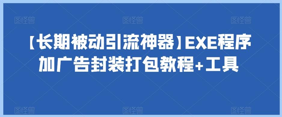 【长期被动引流神器】EXE程序加广告封装打包教程+工具-瀚洪创业网