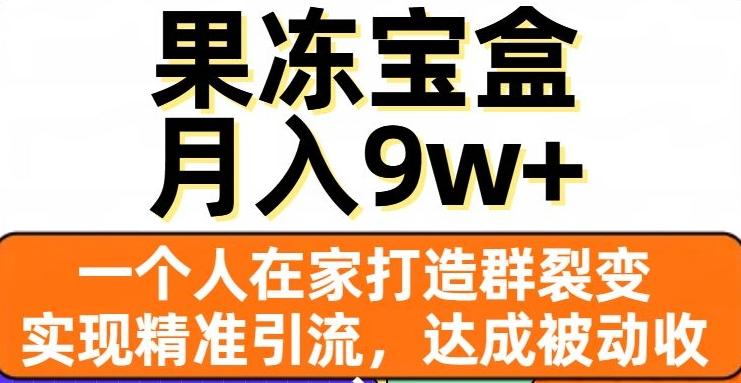 果冻宝盒，一个人在家打造群裂变，实现精准引流，达成被动收入，月入9w+-瀚洪创业网