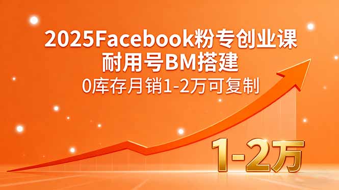 2025Facebook粉专创业课，耐用号BM搭建，0库存月销1-2万可复制-瀚洪创业网