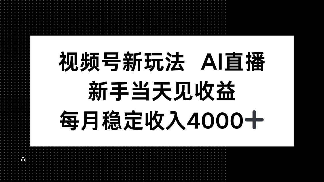 视频号新玩法AI直播，新手小白当天见收益，月入4000+-瀚洪创业网