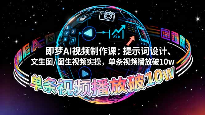 即梦AI视频制作课：提示词设计、文生图/图生视频实操，单条视频播放破10w-瀚洪创业网