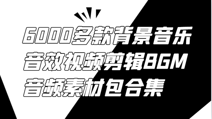 6000多款背景音乐音效视频剪辑BGM音频素材包合集-瀚洪创业网