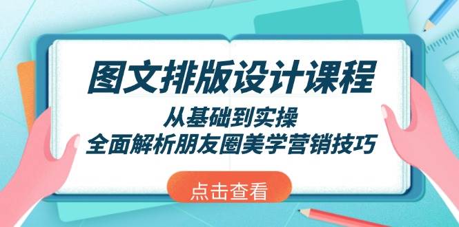 图文排版设计课程，从基础到实操，全面解析朋友圈美学营销技巧-瀚洪创业网