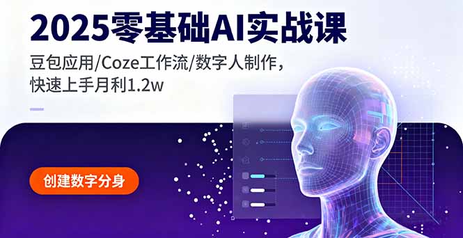 2025零基础AI实战课，豆包应用/Coze工作流/数字人制作，快速上手月利1.2w-瀚洪创业网