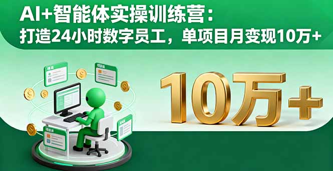 AI+智能体实操训练营：打造24小时数字员工，单项目月变现10万+-瀚洪创业网