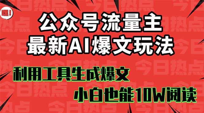 公众号流量主掘金新玩法，利用AI工具发布爆文，小白也能篇篇10W+文章，…-瀚洪创业网