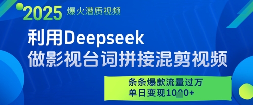 利用Deepseek做影视台词拼接混剪视频，条条爆款流量过W，单日变现多张-瀚洪创业网