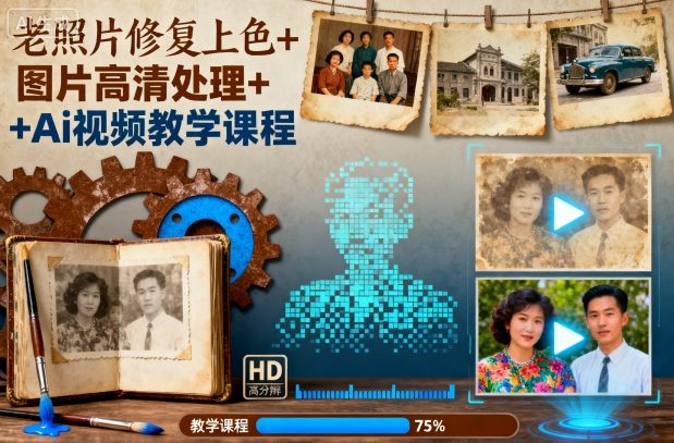 老照片修复上色+图片高清处理+Ai视频教学课程-瀚洪创业网