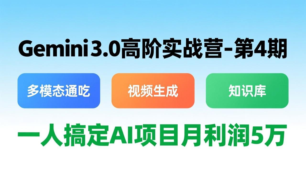 Gemini 3.0高阶实战营-第4期，多模态通吃+视频生成+知识库，一人搞定AI项目月利润5万-瀚洪创业网