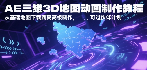 AE三维3D地图动画制作教程，从基础地图下载到高级制作，可过伙伴计划-瀚洪创业网