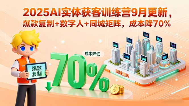 2025AI实体获客训练营9月更新，爆款复制+数字人+同城矩阵，成本降70%-瀚洪创业网