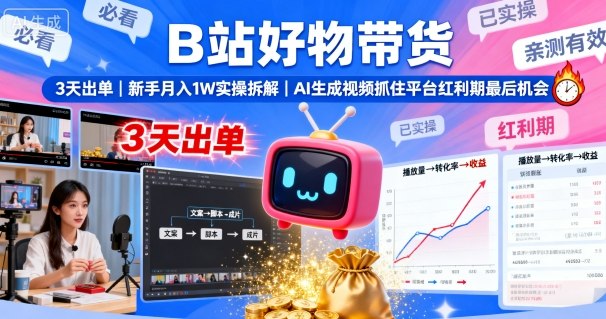 B站好物带货，3天出单，新手月入1W实操拆解，AI生成视频，抓住平台红利期最后机会-瀚洪创业网
