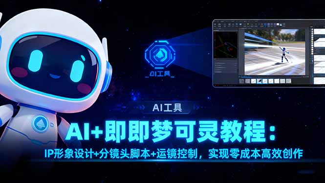 AI+即梦可灵教程：IP形象设计+分镜头脚本+运镜控制，实现零成本高效创作-瀚洪创业网