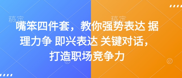 嘴笨四件套，教你强势表达 据理力争 即兴表达 关键对话，打造职场竞争力-瀚洪创业网