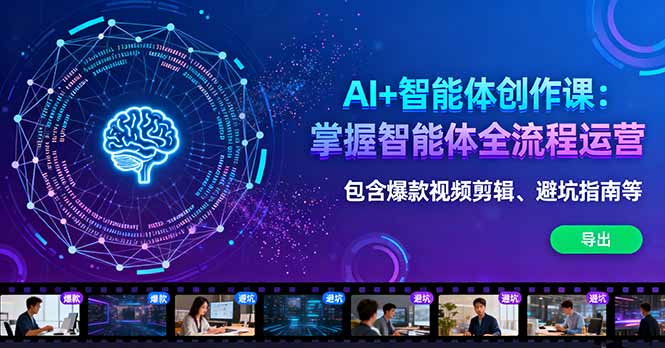 AI+智能体创作课：掌握智能体全流程运营。包含爆款视频剪辑、避坑指南等-瀚洪创业网