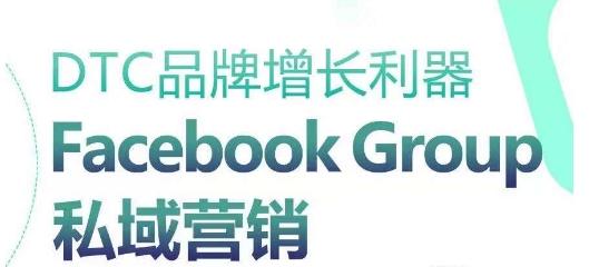 DTC品牌增长利器：Facebook Group私域营销策略-瀚洪创业网