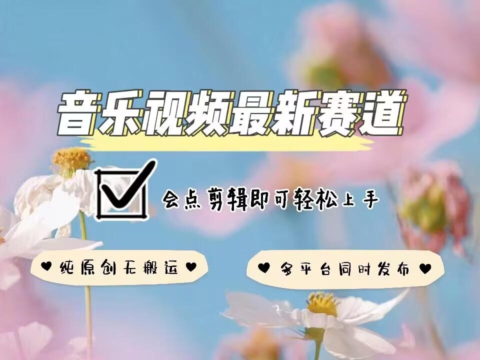 音乐视频赛道最新玩法，纯原创不违规，可所有平台同时发布，会点剪辑即可轻松拿捏-瀚洪创业网