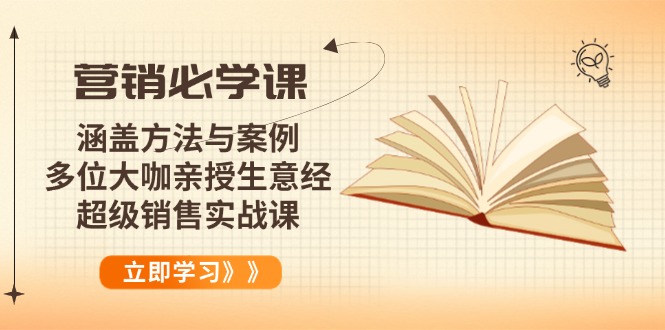 营销必学课：涵盖方法与案例、多位大咖亲授生意经，超级销售实战课-瀚洪创业网