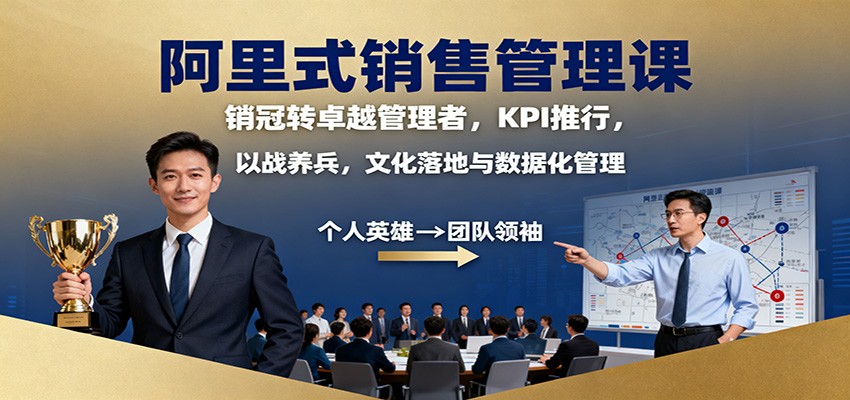 阿里式销售管理课：销冠转卓越管理者，KPI 推行，以战养兵，文化落地与数据化管理-瀚洪创业网
