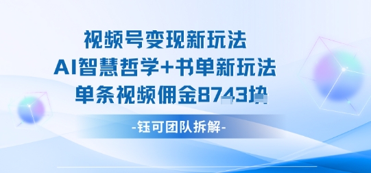 视频号变现新玩法，AI智慧哲学+书单新玩法，单条视频佣金1k+-瀚洪创业网