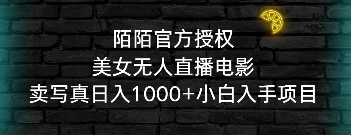 陌陌官方授权美女无人直播电影，卖写真日入1000+小白入手项目-瀚洪创业网